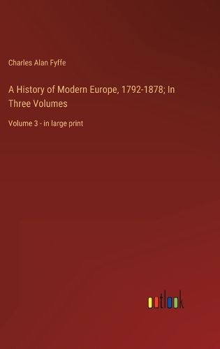 Cover image for A History of Modern Europe, 1792-1878; In Three Volumes