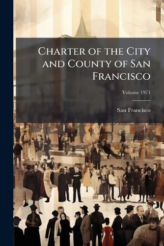 Cover image for Charter of the City and County of San Francisco Volume 1971