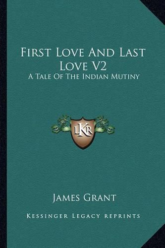 Cover image for First Love and Last Love V2: A Tale of the Indian Mutiny