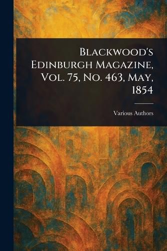 Cover image for Blackwood's Edinburgh Magazine, Vol. 75, No. 463, May, 1854