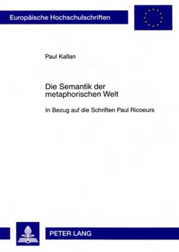 Cover image for Die Semantik Der Metaphorischen Welt: In Bezug Auf Die Schriften Paul Ricoeurs