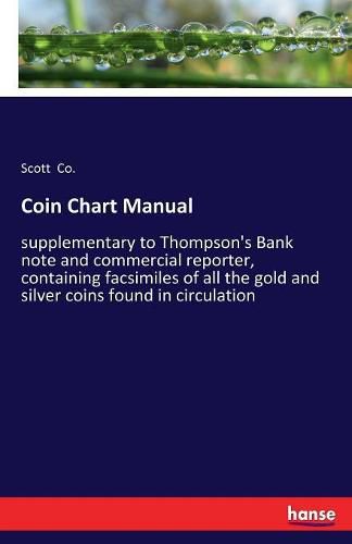 Cover image for Coin Chart Manual: supplementary to Thompson's Bank note and commercial reporter, containing facsimiles of all the gold and silver coins found in circulation