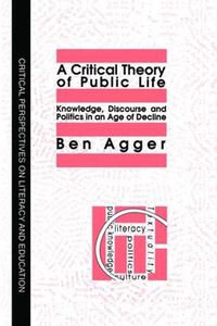 Cover image for A Critical Theory Of Public Life: Knowledge, Discourse And Politics In An Age Of Decline