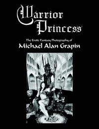 Cover image for Warrior Princess: The Erotic Fantasy Photography of Michael Alan Grapin