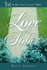 Cover image for Love Is Sober: 1st in the Arbor University Tales