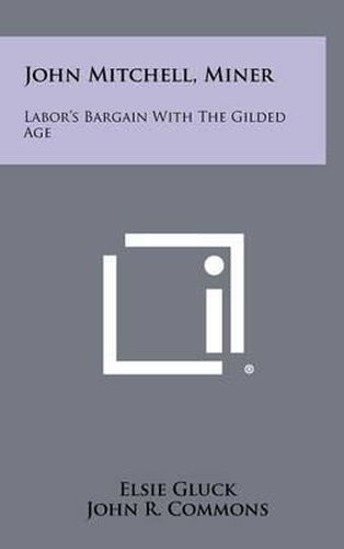 John Mitchell, Miner: Labor's Bargain with the Gilded Age