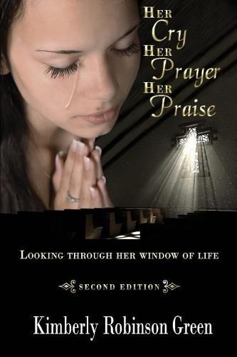 Cover image for Her Cry Her Prayer Her Praise: Looking Through Her Window of Life