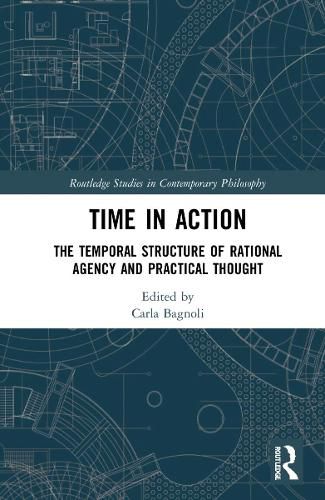 Cover image for Time in Action: The Temporal Structure of Rational Agency and Practical Thought
