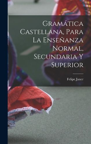 Cover image for Gramatica Castellana, Para La Ensenanza Normal, Secundaria Y Superior