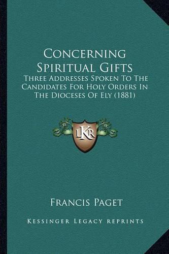 Concerning Spiritual Gifts: Three Addresses Spoken to the Candidates for Holy Orders in the Dioceses of Ely (1881)