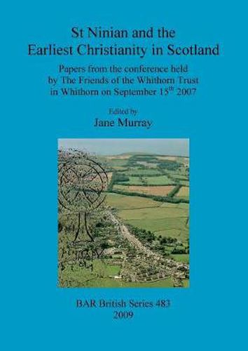 Cover image for St Ninian and the Earliest Christianity in Scotland: Papers from the conference held by The Friends of the Whithorn Trust in Whithorn on September 15th 2007