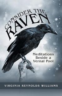 Cover image for Consider the Raven: Meditations Beside a Vernal Pool