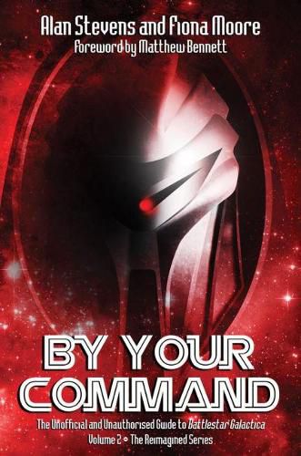 By Your Command Vol 2: The Unofficial and Unauthorised Guide to Battlestar Galactica: The Reimagined Series