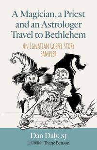 Cover image for A Magician, a Priest and an Astrologer Walk to Bethlehem: An Ignatian Gospel Story Sampler