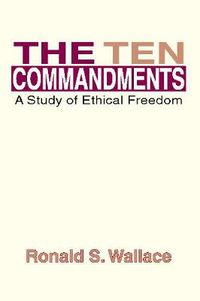 Cover image for The Ten Commandments: A Study of Ethical Freedom