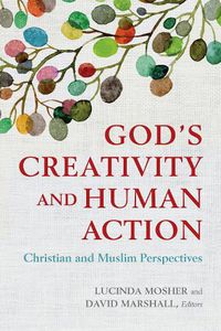 Cover image for God's Creativity and Human Action: Christian and Muslim Perspectives