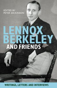 Cover image for Lennox Berkeley and Friends: Writings, Letters and Interviews