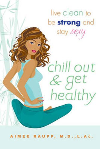 Cover image for Chill Out And Get Healthy: Live Clean to Be Strong and Stay Sexy