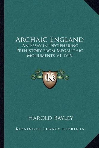 Archaic England: An Essay in Deciphering Prehistory from Megalithic Monuments V1 1919