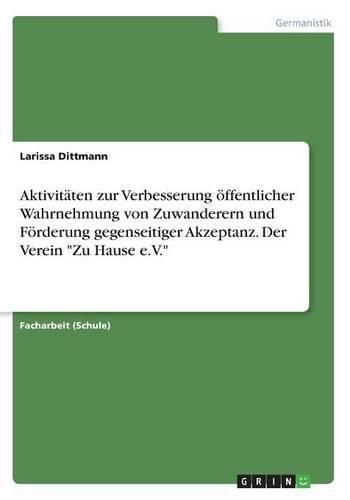 Cover image for Aktivitaten zur Verbesserung oeffentlicher Wahrnehmung von Zuwanderern und Foerderung gegenseitiger Akzeptanz. Der Verein Zu Hause e.V.
