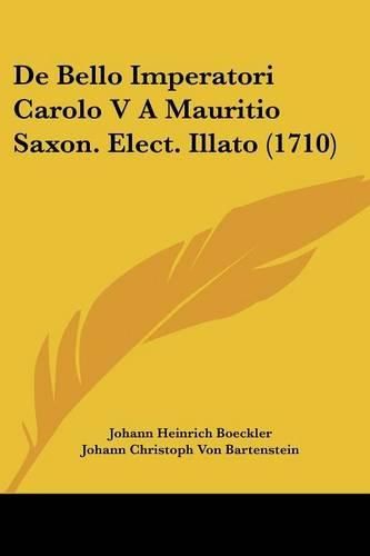 Cover image for de Bello Imperatori Carolo V a Mauritio Saxon. Elect. Illato (1710)