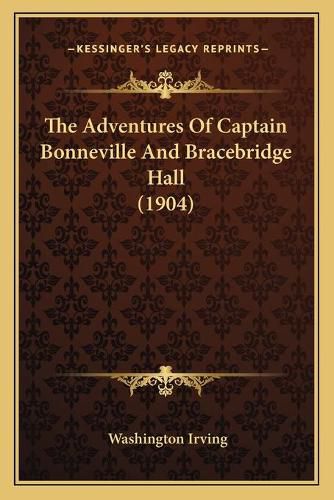 Cover image for The Adventures of Captain Bonneville and Bracebridge Hall (1the Adventures of Captain Bonneville and Bracebridge Hall (1904) 904)