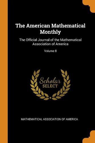 The American Mathematical Monthly: The Official Journal of the Mathematical Association of America; Volume 8