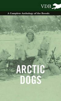 Cover image for Arctic Dogs - A Complete Anthology of the Breeds -