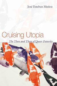 Cover image for Cruising Utopia: The Then and There of Queer Futurity