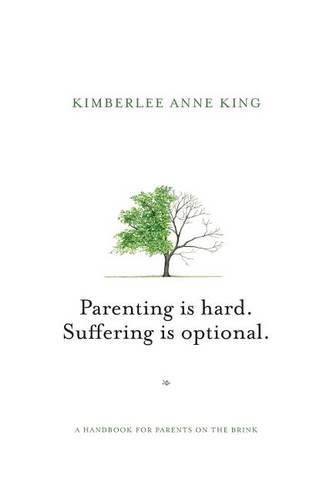 Cover image for Parenting is Hard; Suffering is Optional: A Handbook for Parents on the Brink