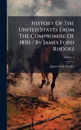 Cover image for History Of The United States From The Compromise Of 1850 / By James Ford Rhodes