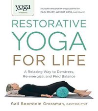 Cover image for Yoga Journal Presents Restorative Yoga for Life: A Relaxing Way to De-stress, Re-energize, and Find Balance