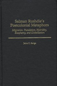 Cover image for Salman Rushdie's Postcolonial Metaphors: Migration, Translation, Hybridity, Blasphemy, and Globalization