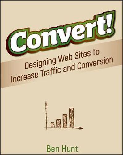 Cover image for Convert!: Designing Web Sites to Increase Traffic and Conversion