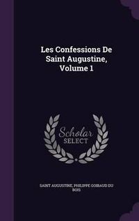 Cover image for Les Confessions de Saint Augustine, Volume 1