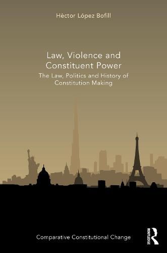 Cover image for Law, Violence and Constituent Power: The Law, Politics And History Of Constitution Making