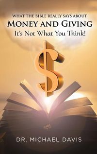 Cover image for What the bible really says about Money and Giving: It's Not What You Think!