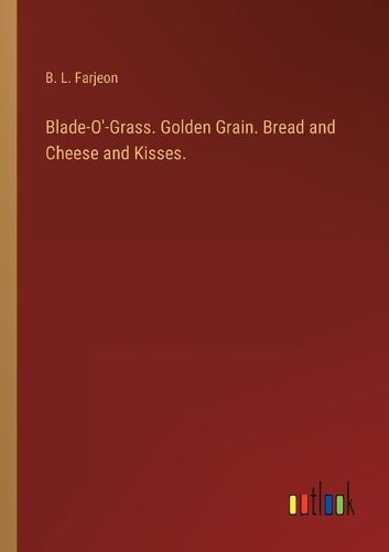 Cover image for Blade-O'-Grass. Golden Grain. Bread and Cheese and Kisses.