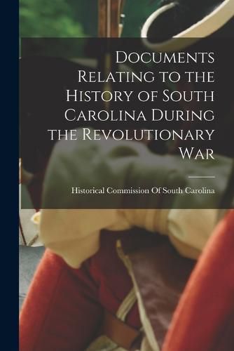 Cover image for Documents Relating to the History of South Carolina During the Revolutionary War