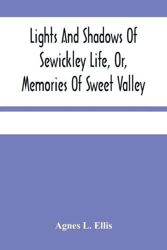 Cover image for Lights And Shadows Of Sewickley Life, Or, Memories Of Sweet Valley