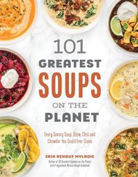 Cover image for 101 Greatest Soups on the Planet: Every Savory Soup, Stew, Chili and Chowder You Could Ever Crave