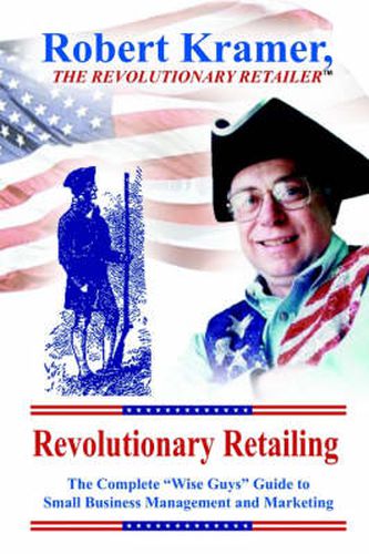 Cover image for Revolutionary Retailing: The Complete  Wise Guys  Guide to Small Business Management and Marketing