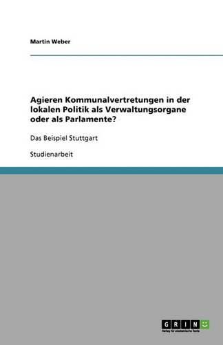 Cover image for Agieren Kommunalvertretungen in der lokalen Politik als Verwaltungsorgane oder als Parlamente?