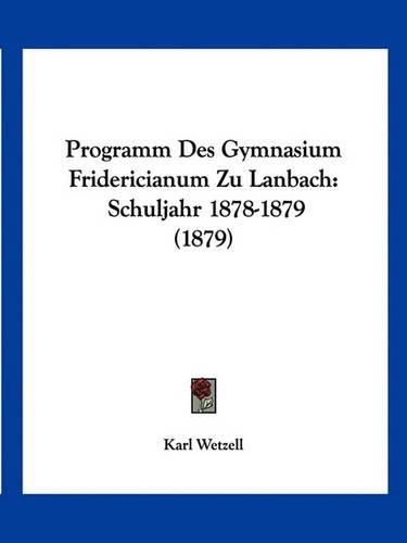 Cover image for Programm Des Gymnasium Fridericianum Zu Lanbach: Schuljahr 1878-1879 (1879)