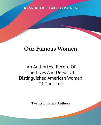 Cover image for Our Famous Women: An Authorized Record of the Lives and Deeds of Distinguished American Women of Our Time