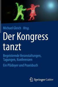 Cover image for Der Kongress Tanzt: Begeisternde Veranstaltungen, Tagungen, Konferenzen Ein Pladoyer Und Praxisbuch