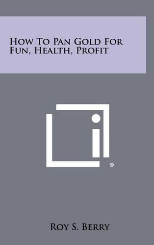 Cover image for How to Pan Gold for Fun, Health, Profit