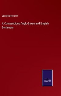 Cover image for A Compendious Anglo-Saxon and English Dictionary