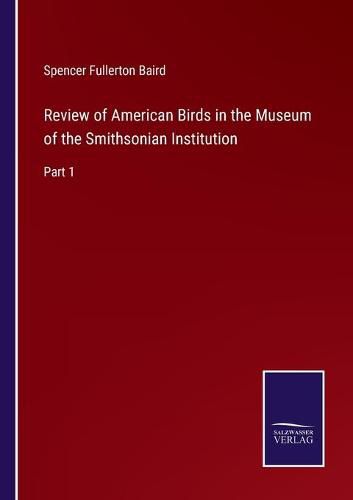 Review of American Birds in the Museum of the Smithsonian Institution: Part 1