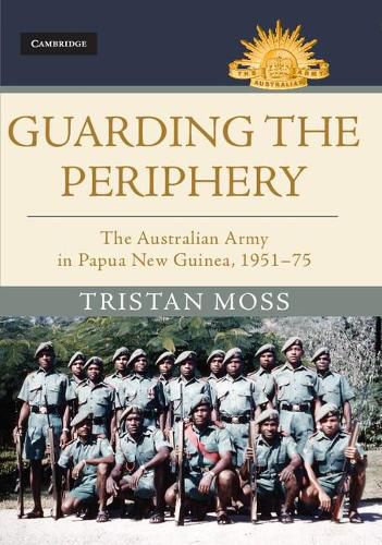 Cover image for Guarding the Periphery: The Australian Army in Papua New Guinea, 1951-75